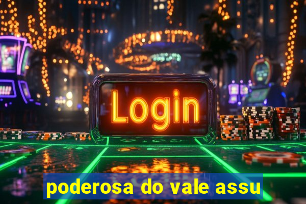 poderosa do vale assu